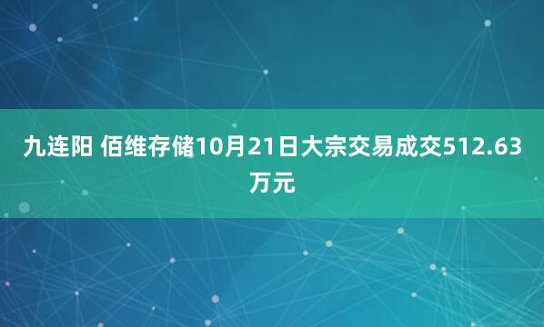 九连阳 佰维存储10月21日大宗交易成交512.63万元